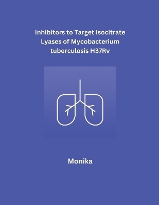 Inhibitors to Target Isocitrate Lyases of Mycobacterium tuberculosis H37Rv -  Monika