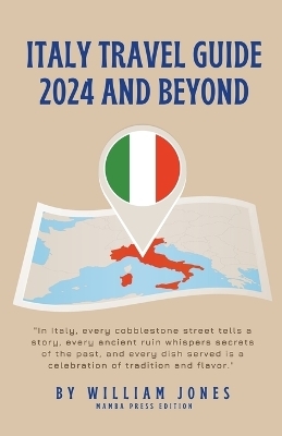 Italy Travel Guide 2024 and Beyond - William Jones