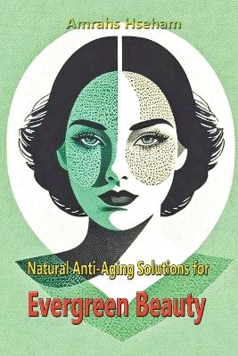 Natural Anti-Aging Solutions for Evergreen Beauty - Amrahs Hseham