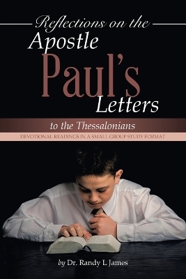 Reflections on the Apostle Paul's Letters to the Thessalonians - Dr Randy L James