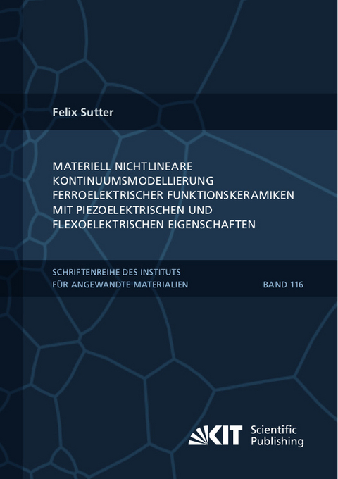 Materiell nichtlineare Kontinuumsmodellierung ferroelektrischer Funktionskeramiken mit piezoelektrischen und flexoelektrischen Eigenschaften - Felix Sutter