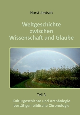 Weltgeschichte zwischen Wissenschaft und Glaube - Horst Jentsch