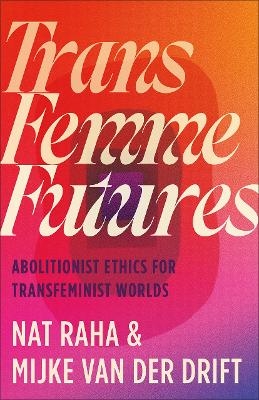 Trans Femme Futures - Nat Raha, Mijke van der Drift