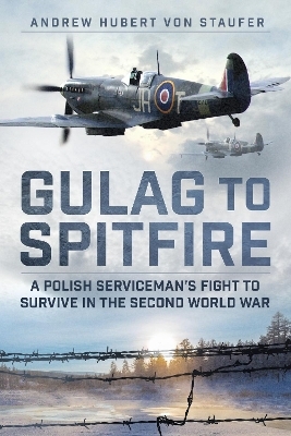 Gulag to Spitfire - Andrew Hubert von Staufer