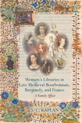 Women’s Libraries in Late Medieval Bourbonnais, Burgundy, and France - S. C. Kaplan