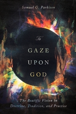 To Gaze upon God - Samuel Parkison