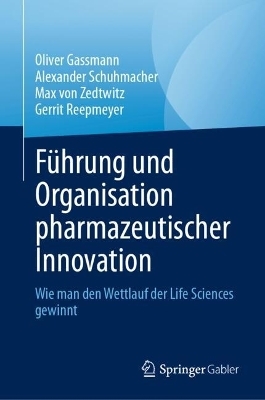 Führung und Organisation pharmazeutischer Innovation - Oliver Gassmann, Alexander Schuhmacher, Max von Zedtwitz, Gerrit Reepmeyer