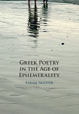 Greek Poetry in the Age of Ephemerality - Sarah Nooter