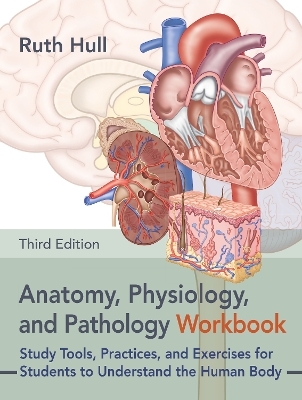 Anatomy, Physiology, and Pathology Workbook, Third Edition - Ruth Hull