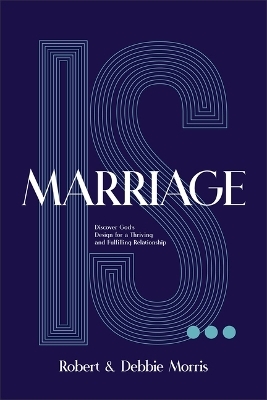 Marriage Is . . . - Robert Morris, Debbie Morris