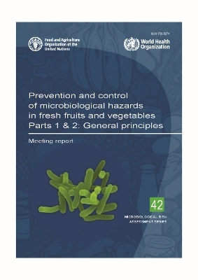 Prevention and control of microbiological hazards in fresh fruits and vegetables – Parts 1 & 2: General principles - World Health Organization,  Food and Agriculture Organization of the United Nations