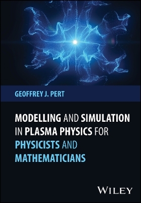 Modelling and Simulation in Plasma Physics for Physicists and Mathematicians - Geoffrey J. Pert