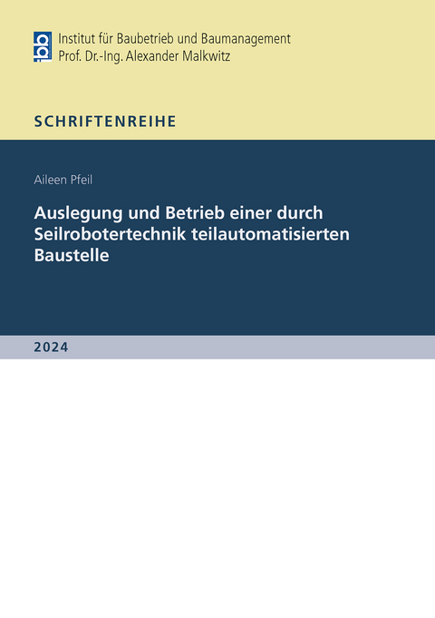 Auslegung und Betrieb einer durch Seilrobotertechnik teilautomatisierten Baustelle - Aileen Pfeil