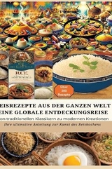 REISREZEPTE AUS DER GANZEN WELT: Eine globale Entdeckungsreise: Meisterwerke der Reisküche: - Ultimativer Guide für Reisliebhaber mit traditionellen und innovativen Rezepten aus aller Welt - Bianca Leopold