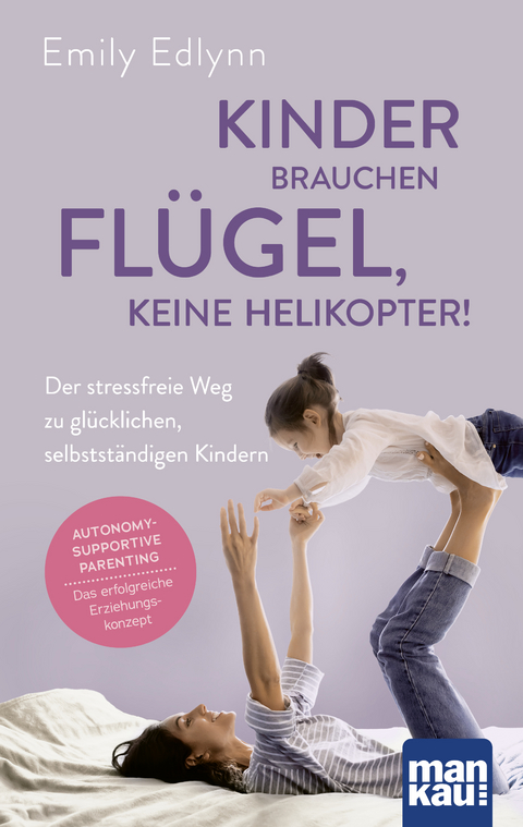 Kinder brauchen Flügel, keine Helikopter! - Emily Edlynn