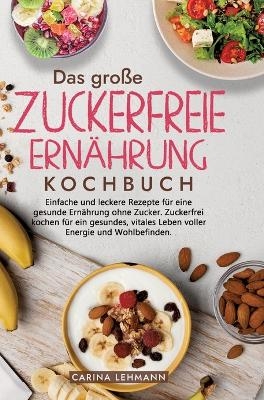 Das große Zuckerfreie Ernährung Kochbuch - Carina Lehmann