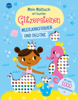 Mein Malbuch mit bunten Glitzersteinen. Meerjungfrauen und Delfine (Mit über 1.000 Glitzersteinen)