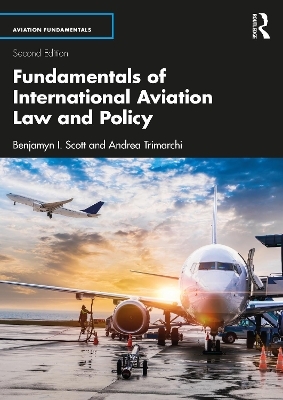 Fundamentals of International Aviation Law and Policy - Benjamyn I. Scott, Andrea Trimarchi