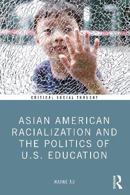 Asian American Racialization and the Politics of U.S. Education - Wayne Au