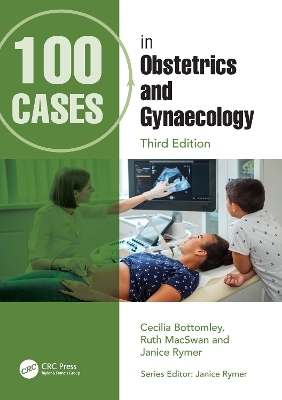 100 Cases in Obstetrics and Gynaecology - Cecilia Bottomley, Ruth MacSwan, Janice Rymer