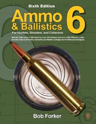 Ammo & Ballistics 6: For Hunters, Shooters, and Collectors - Robert Forker