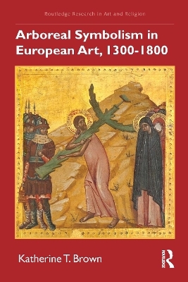 Arboreal Symbolism in European Art, 1300–1800 - Katherine T. Brown