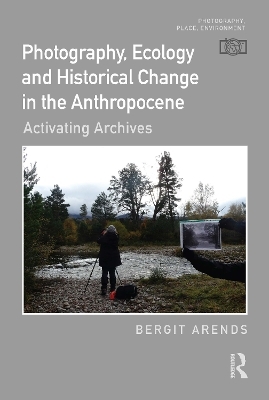 Photography, Ecology and Historical Change in the Anthropocene - Bergit Arends