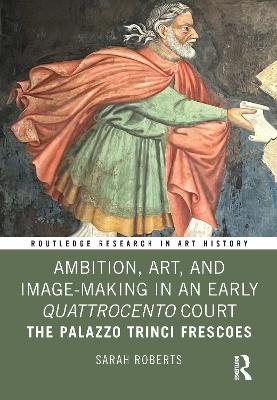 Ambition, Art, and Image-Making in an Early Quattrocento Court - Sarah Roberts