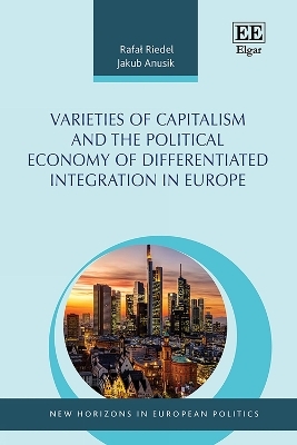 Varieties of Capitalism and the Political Economy of Differentiated Integration in Europe - Rafał Riedel, Jakub Anusik