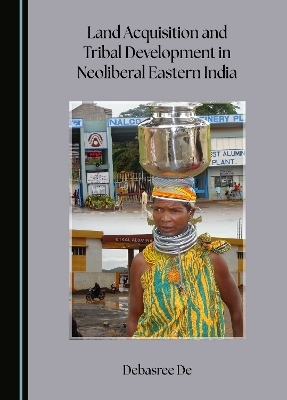 Land Acquisition and Tribal Development in Neoliberal Eastern India - Debasree De