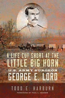 A Life Cut Short at the Little Big Horn - Todd E. Harburn, Paul L. Hedren