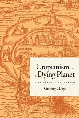 Utopianism for a Dying Planet - Gregory Claeys