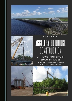 Available Accelerated Bridge Construction Options for Short Span Bridges - Armin Mehrabi, Ana Torrealba, Mohammad Abedin