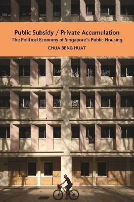 The Public Subsidy, Private Accumulation - Beng Huat Chua