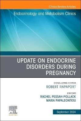 Update on Endocrine Disorders During Pregnancy, An Issue of Endocrinology and Metabolism Clinics of North America - 