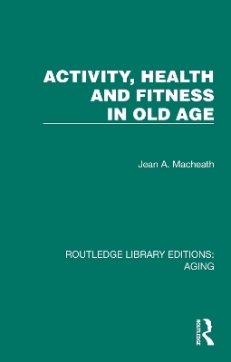 Activity, Health and Fitness in Old Age - Jean A. Macheath