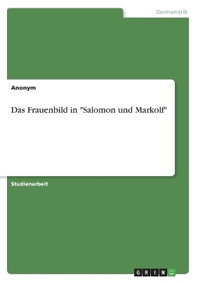 Das Frauenbild in "Salomon und Markolf" -  Anonymous