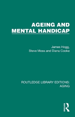 Ageing and Mental Handicap - James Hogg, Steve Moss, Diana Cooke