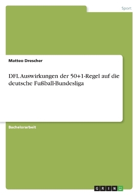 DFL Auswirkungen der 50+1-Regel auf die deutsche FuÃball-Bundesliga - Matteo Drescher