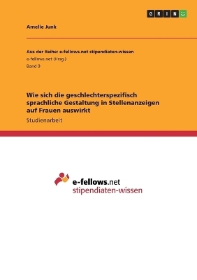 Wie sich die geschlechterspezifisch sprachliche Gestaltung in Stellenanzeigen auf Frauen auswirkt - Amelie Junk