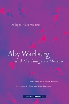 Aby Warburg and the Image in Motion - Philippe-Alain Michaud