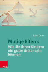 Mutige Eltern: wie Sie Ihren Kindern ein guter Anker sein können - Haim Omer