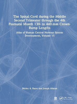 The Spinal Cord during the Middle Second Trimester through the 4th Postnatal Month 130- to 440-mm Crown-Rump Lengths - Shirley A. Bayer, Joseph Altman