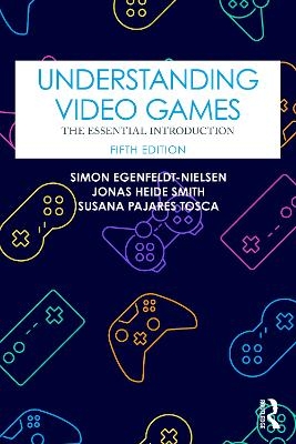 Understanding Video Games - Simon Egenfeldt-nielsen, Jonas Heide Smith, Susana Pajares Tosca