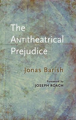 The Anti-Theatrical Prejudice: New Edition - Jonas Barish