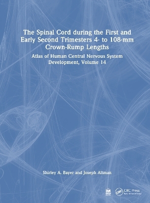 The Spinal Cord during the First and Early Second Trimesters 4- to 108-mm Crown-Rump Lengths - Shirley A. Bayer, Joseph Altman