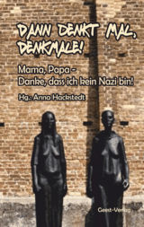 Dann denkt mal, Denkmale! Mama, Papa – Danke, dass ich kein Nazi bin! - 