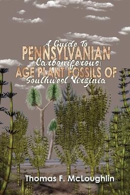 A Guide to Pennsylvanian (Carboniferous) Age Plant Fossils of Southwest Virginia - Thomas F McLoughlin