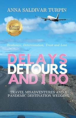 Delays, Detours, and I Do - Anna Saldivar Turpin