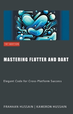 Mastering Flutter and Dart - Kameron Hussain, Frahaan Hussain